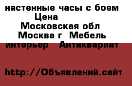 настенные часы с боем › Цена ­ 29 000 - Московская обл., Москва г. Мебель, интерьер » Антиквариат   